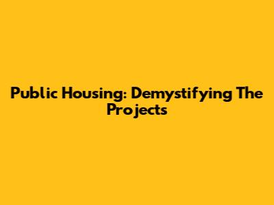 Public Housing: Demystifying 'The Projects'