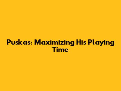 Puskas: Maximizing His Playing Time