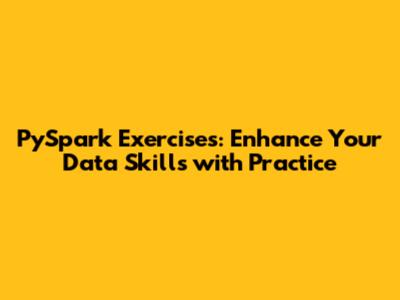 PySpark Exercises: Enhance Your Data Skills with Practice