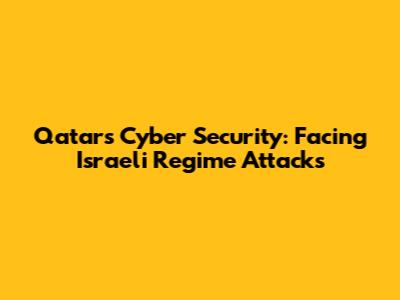 Qatar's Cyber Security: Facing Israeli Regime Attacks