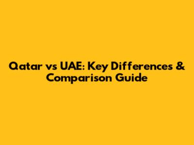 Qatar vs UAE: Key Differences & Comparison Guide