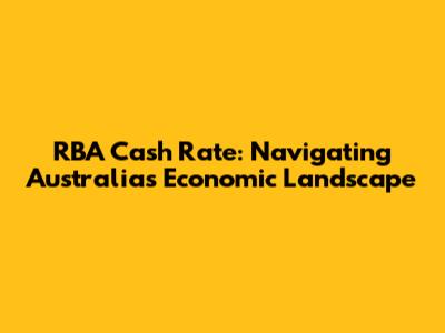 RBA Cash Rate: Navigating Australia's Economic Landscape