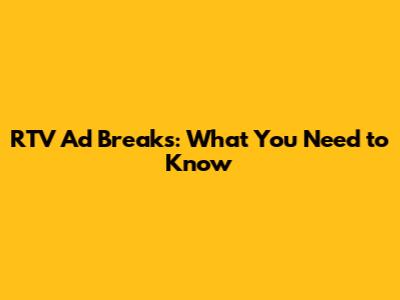 RTV Ad Breaks: What You Need to Know