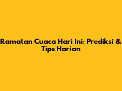 Ramalan Cuaca Hari Ini: Prediksi & Tips Harian