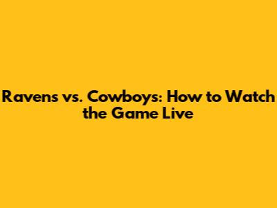 Ravens vs. Cowboys: How to Watch the Game Live