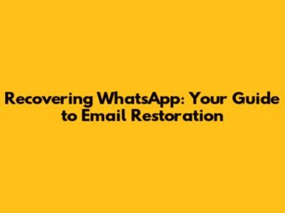 Recovering WhatsApp: Your Guide to Email Restoration