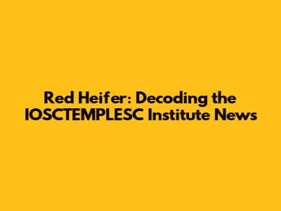 Red Heifer: Decoding the IOSCTEMPLESC Institute News