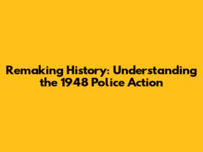 Remaking History: Understanding the 1948 Police Action