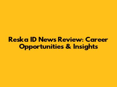 Reska ID News Review: Career Opportunities & Insights