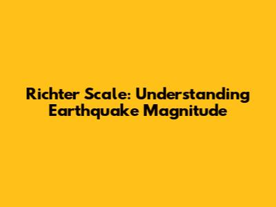 Richter Scale: Understanding Earthquake Magnitude