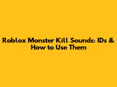 Roblox Monster Kill Sounds: IDs & How to Use Them