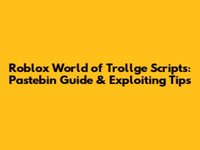 Roblox World of Trollge Scripts: Pastebin Guide & Exploiting Tips