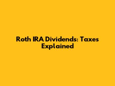 Roth IRA Dividends: Taxes Explained