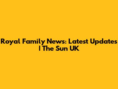 Royal Family News: Latest Updates | The Sun UK