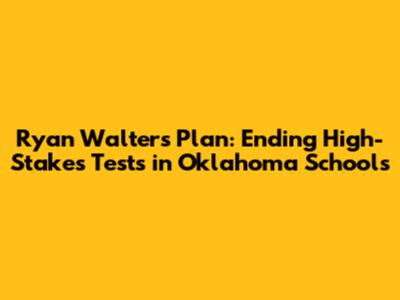 Ryan Walters' Plan: Ending High-Stakes Tests in Oklahoma Schools