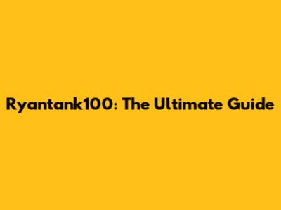 Ryantank100: The Ultimate Guide