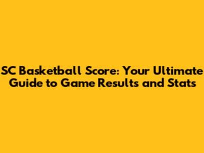 SC Basketball Score: Your Ultimate Guide to Game Results and Stats