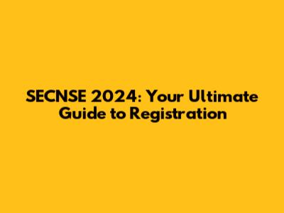 SECNSE 2024: Your Ultimate Guide to Registration