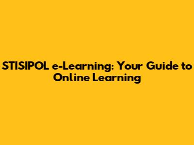 STISIPOL e-Learning: Your Guide to Online Learning