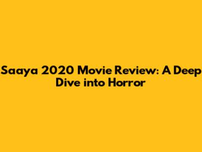 Saaya 2020 Movie Review: A Deep Dive into Horror