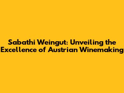 Sabathi Weingut: Unveiling the Excellence of Austrian Winemaking