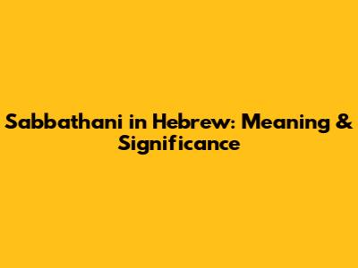 Sabbathani in Hebrew: Meaning & Significance