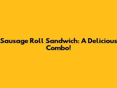 Sausage Roll Sandwich: A Delicious Combo!