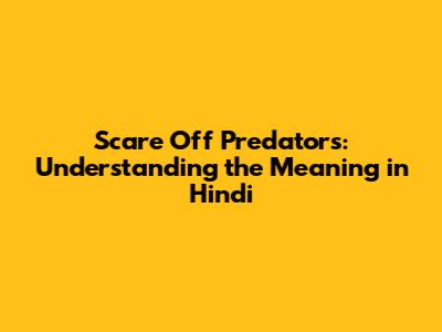 Scare Off Predators: Understanding the Meaning in Hindi
