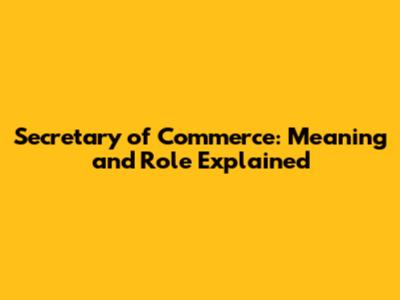 Secretary of Commerce: Meaning and Role Explained