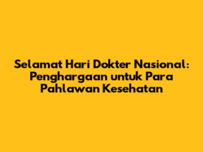 Selamat Hari Dokter Nasional: Penghargaan untuk Para Pahlawan Kesehatan