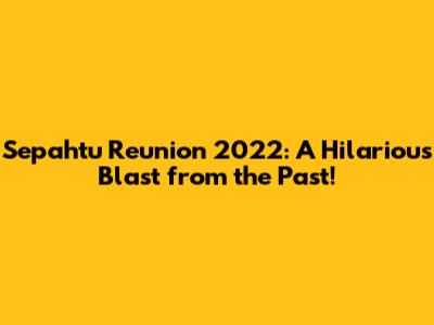Sepahtu Reunion 2022: A Hilarious Blast from the Past!