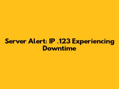 Server Alert: IP .123 Experiencing Downtime