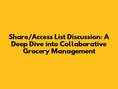 Share/Access List Discussion: A Deep Dive into Collaborative Grocery Management