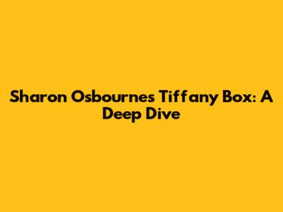 Sharon Osbourne's Tiffany Box: A Deep Dive