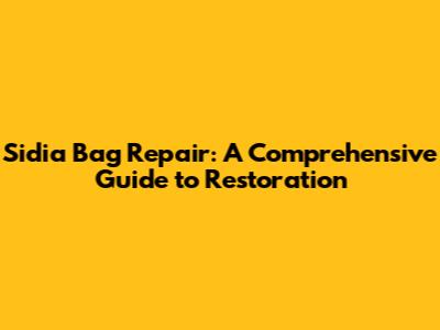 Sidia Bag Repair: A Comprehensive Guide to Restoration