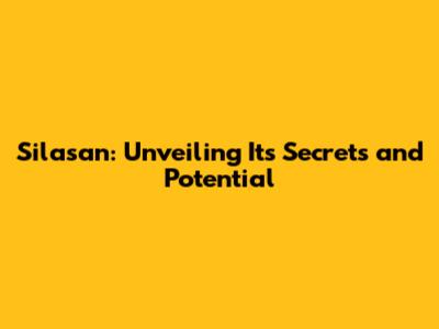 Silasan: Unveiling Its Secrets and Potential
