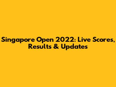 Singapore Open 2022: Live Scores, Results & Updates