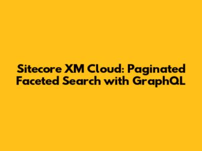 Sitecore XM Cloud: Paginated Faceted Search with GraphQL