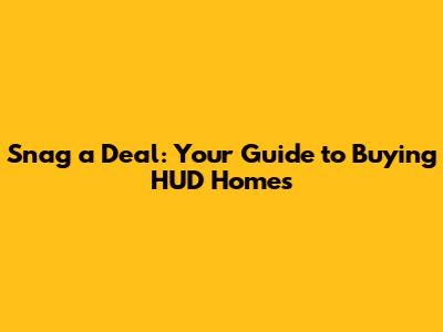 Snag a Deal: Your Guide to Buying HUD Homes