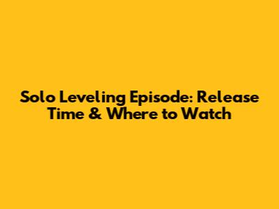 Solo Leveling Episode: Release Time & Where to Watch