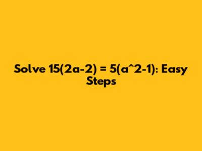 Solve 15(2a-2) = 5(a^2-1): Easy Steps