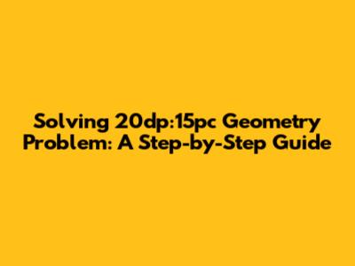 Solving 20dp:15pc Geometry Problem: A Step-by-Step Guide
