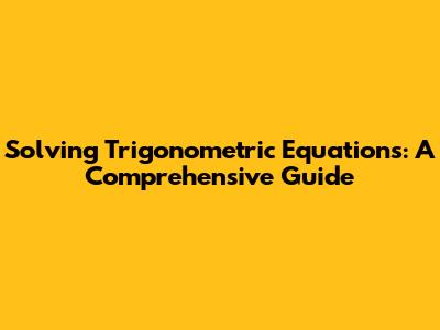 Solving Trigonometric Equations: A Comprehensive Guide