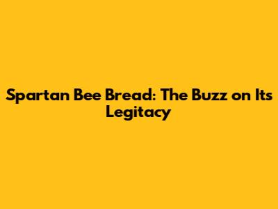 Spartan Bee Bread: The Buzz on Its Legitacy