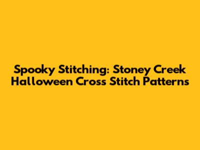 Spooky Stitching: Stoney Creek Halloween Cross Stitch Patterns