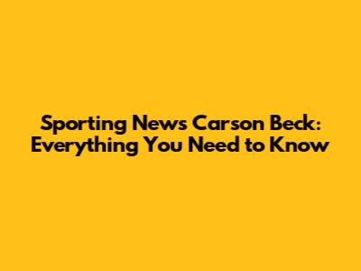 Sporting News Carson Beck: Everything You Need to Know
