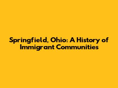 Springfield, Ohio: A History of Immigrant Communities