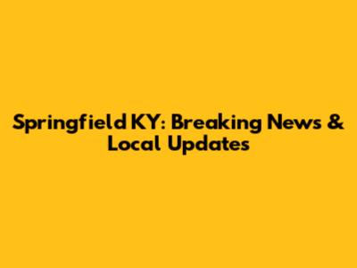 Springfield KY: Breaking News & Local Updates