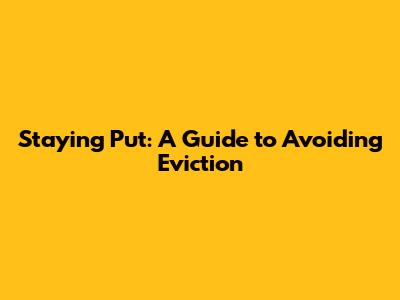 Staying Put: A Guide to Avoiding Eviction