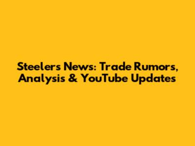 Steelers News: Trade Rumors, Analysis & YouTube Updates